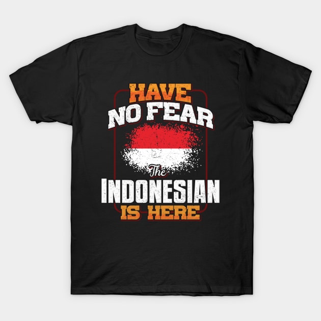 Indonesian Flag  Have No Fear The Indonesian Is Here - Gift for Indonesian From Indonesia T-Shirt by Country Flags